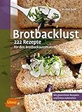 Brotbacklust: 222 Rezepte für den Brotbackautomaten